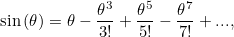 \[ \sin {(\theta )} = \theta - \frac{\theta ^3}{3!} + \frac{\theta ^5}{5!} - \frac{\theta ^7}{7!} + ... , \]
