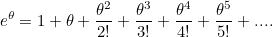 \[ e^\theta = 1 + \theta + \frac{\theta ^2}{2!} + \frac{\theta ^3}{3! } + \frac{\theta ^4}{4!} + \frac{\theta ^5}{5! } + .... \]