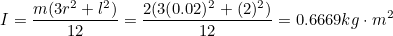\begin{equation} I = \frac{m(3r^2+l^2)}{12} = \frac{2(3(0.02)^2+(2)^2)}{12} = 0.6669 kg \cdot m^2\end{equation}
