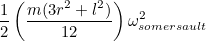$\displaystyle  \frac{1}{2}\left(\frac{m(3r^2+l^2)}{12}\right) \omega ^2_{somersault} \nonumber  $