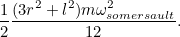 $\displaystyle  \frac{1}{2}\frac{(3r^2+l^2)m \omega ^2_{somersault} }{12}.\nonumber  $