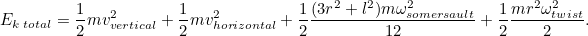 \begin{equation}  E_{k \;  total} = \frac{1}{2}mv^2_{vertical} + \frac{1}{2}mv^2_{horizontal} +\frac{1}{2}\frac{(3r^2+l^2)m\omega ^2_{somersault}}{12}+\frac{1}{2}\frac{mr^2\omega ^2_{twist}}{2}.\end{equation}