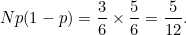 \[ Np(1-p)=\frac{3}{6}\times \frac{5}{6}=\frac{5}{12}. \]