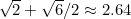 $\sqrt{2} + \sqrt{6}/2 \approx 2.64$