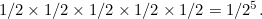 $1/2 \times 1/2 \times 1/2 \times 1/2 \times 1/2 = 1/2^5.$