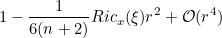 \[  1 - \frac{1}{6(n+2)}Ric_ x(\xi )r^2 + \mathcal O (r^4) \]