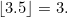 $\lfloor 3.5 \rfloor = 3.$