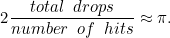 \[ 2\frac{total \; \; drops}{number\; \; of\; \; hits} \approx \pi . \]