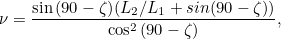 \[ \nu = \frac{ \sin {(90-\zeta )}(L_2/L_1+sin{(90-\zeta )})}{\cos ^2{(90-\zeta )}}, \]