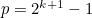 $p=2^{k+1}-1$