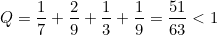 \[  Q=\frac{1}{7}+\frac{2}{9}+\frac{1}{3}+\frac{1}{9}=\frac{51}{63}<1  \]