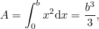 \[  A = \int _{0}^ b x^2 \mathrm{d}x = \frac{b^3}{3}, \]