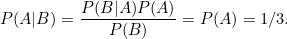 \[ P(A|B)=\frac{P(B|A)P(A)}{P(B)}=P(A)=1/3. \]