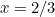 $x=2/3$