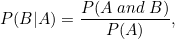 \[ P(B|A)=\frac{P(A \;  and \; B)}{P(A)}, \]
