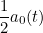 $\displaystyle  \frac{1}{2} a_0(t)  $