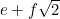 $e+f\sqrt{2}$