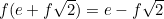 $f(e+f\sqrt{2}) = e-f\sqrt{2}$