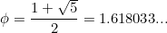 \[ \phi =\frac{1+\sqrt{5}}{2}=1.618033... \]