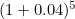 $(1+0.04)^5$