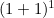 $(1+1)^1$