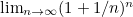 $\lim _{n \rightarrow \infty } (1 + 1/n)^ n$