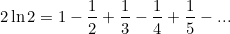 \[ 2\ln {2} = 1 - \frac{1}{2} + \frac{1}{3} - \frac{1}{4} + \frac{1}{5} - ...  \]