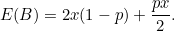 \[ E(B) = 2x(1-p)+\frac{px}{2}. \]