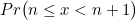 $\displaystyle Pr\big (n \leq x < n+1 \big ) $
