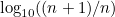 $\displaystyle \log _{10}((n+1)/n) \nonumber $