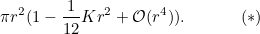 \[ \pi r^2(1 - \frac{1}{12}Kr^2 + \mathcal O(r^4)). \  \  \  \  \  \  \  \  \  \   (*) \]