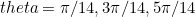 $theta=\pi /14, 3\pi /14, 5\pi /14$