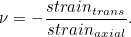\[ \nu = -\frac{strain_{trans}}{strain_{axial}}. \]