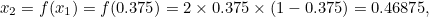 \[ x_2=f(x_1)=f(0.375) = 2 \times 0.375 \times (1-0.375) = 0.46875, \]