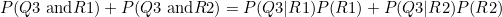 $\displaystyle  P(Q3 \mbox{ and} R1) + P(Q3 \mbox{ and} R2) = P(Q3|R1)P(R1) + P(Q3|R2)P(R2) $