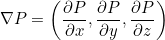 \[ \nabla P = \left( \frac{\partial P}{\partial x}, \frac{\partial P}{\partial y}, \frac{\partial P}{\partial z} \right) \]