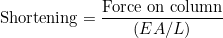 \[  \mbox{Shortening} = \frac{\mbox{Force on column}}{(EA/L)}  \]