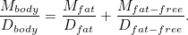\[ \frac{M_{body}}{D_{body}} = \frac{M_{fat}}{D_{fat}} + \frac{M_{fat-free}}{D_{fat-free}}. \]