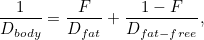 \[ \frac{1}{D_{body}}=\frac{F}{D_{fat}}+\frac{1-F}{D_{fat-free}}, \]