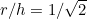 $r/h=1/\sqrt{2}$