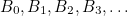 $B_0,B_1, B_2, B_3, \ldots $