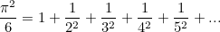 \[ \frac{\pi ^2}{6} = 1 + \frac{1}{2^2}+\frac{1}{3^2}+\frac{1}{4^2}+\frac{1}{5^2}+... \]