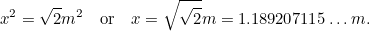 \[ x^2 = \sqrt{2} m^2 \quad \mbox{or} \quad x = \sqrt{\sqrt{2}} m = 1.189207115 \ldots m. \]