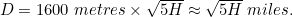 $D = 1600 \;  metres \times \sqrt{5H} \approx \sqrt{5H}\;  miles.$