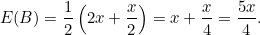 \[ E(B) = \frac{1}{2}\left(2x+\frac{x}{2}\right) =x+\frac{x}{4} = \frac{5x}{4}. \]