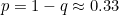 $p=1-q \approx 0.33$