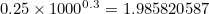 $0.25 \times 1000^{0.3} = 1.985820587$