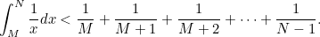 \[ \int _ M^{N} \frac{1}{x} dx < \frac{1}{M} + \frac{1}{M+1} + \frac{1}{M+2} + \cdots + \frac{1}{N-1}. \]