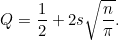 \[ Q = \frac{1}{2} + 2s\sqrt{\frac{n}{\pi }}. \]