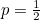 $p=\frac{1}{2}$